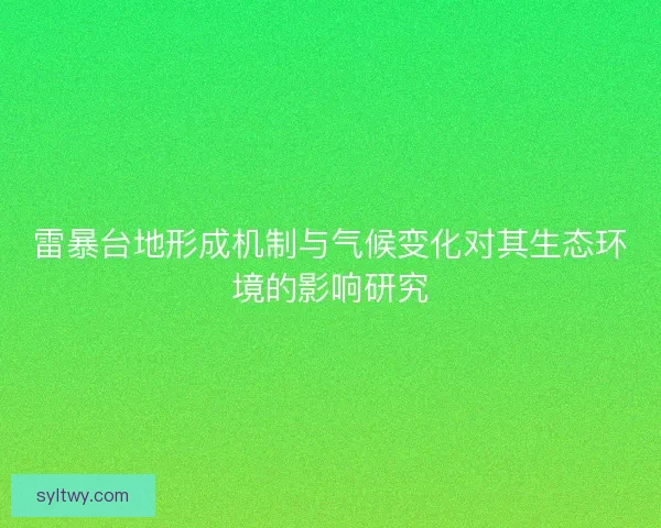 雷暴台地形成机制与气候变化对其生态环境的影响研究